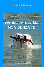 Ovunque sia, ma non senza te. Storie di animali