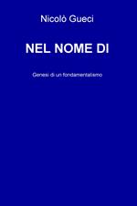 Nel nome di. Genesi di un fondamentalismo