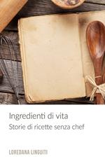 Ingredienti di vita. Storie di ricette senza chef