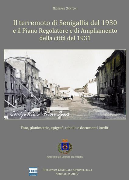 Il terremoto di Senigallia del 1930 e il piano regolatore e di ampliamento della città del 1931. Foto, planimetrie, epigrafi, tabelle e documenti inediti - Giuseppe Santoni - copertina