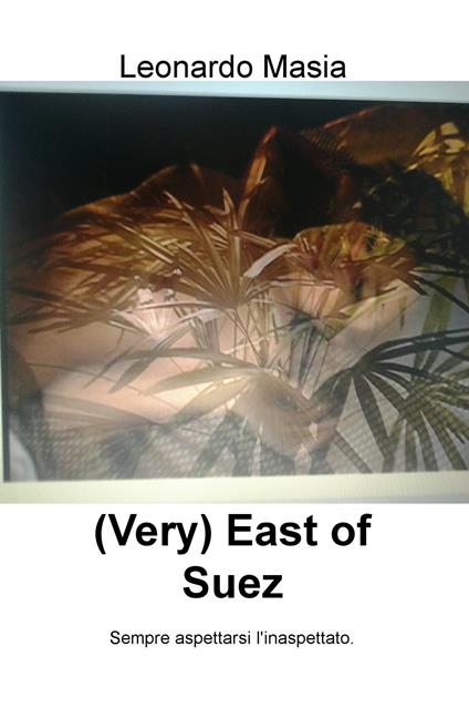 (Very) East of Suez. Sempre aspettarsi l'inaspettato - Leonardo Masia - copertina