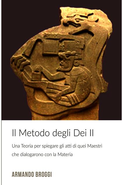 Il metodo degli dei. Una teoria che spiega gli atti di quei maestri che dialogarono con la materia. Vol. 2 - Armando Broggi - ebook