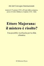 Ettore Majorana: il mistero è risolto? Una possibile via d'uscita per la sfida climatica. Atti del Convegno (Zugliano, 19 gennaio 2018)