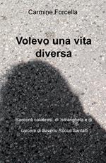 Volevo una vita diversa. Racconti calabresi, di carcere e di 'ndrangheta, di Saverio Rocco Santaiti