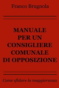 Manuale per un consigliere comunale di opposizione. Come sfidare la maggioranza