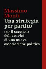 Una strategia per partito. Per il successo dell'attività di una nuova associazione politica