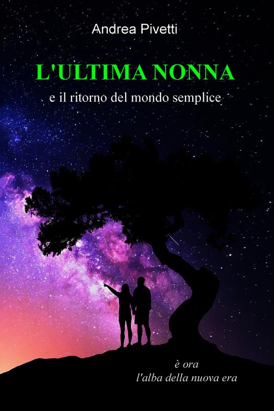 L' ultima nonna e il ritorno del mondo semplice. È ora l'alba della nuova era - Andrea Pivetti - ebook