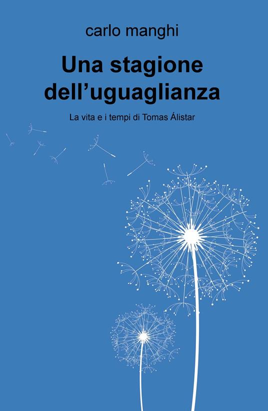 Una stagione dell'uguaglianza. La vita e i tempi di Tomas Álistar - Carlo Manghi - copertina