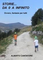 Storie, racconti, poesie da... 0 all'infinito. Un libro per tutti quelli che hanno fantasia da vendere a...