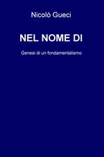 Nel nome di. Genesi di un fondamentalismo