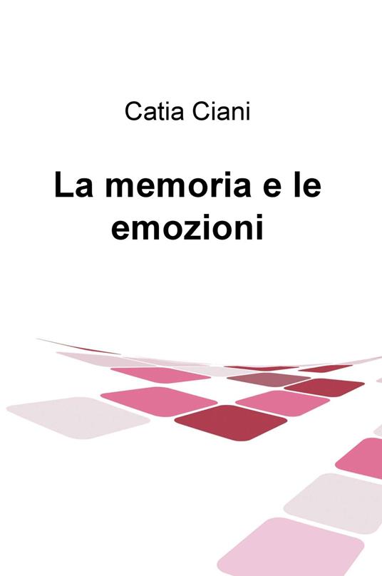 La memoria e le emozioni - Catia Ciani - copertina