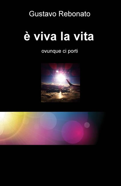 È viva la vita. Ovunque ci porti - Gustavo Rebonato - copertina