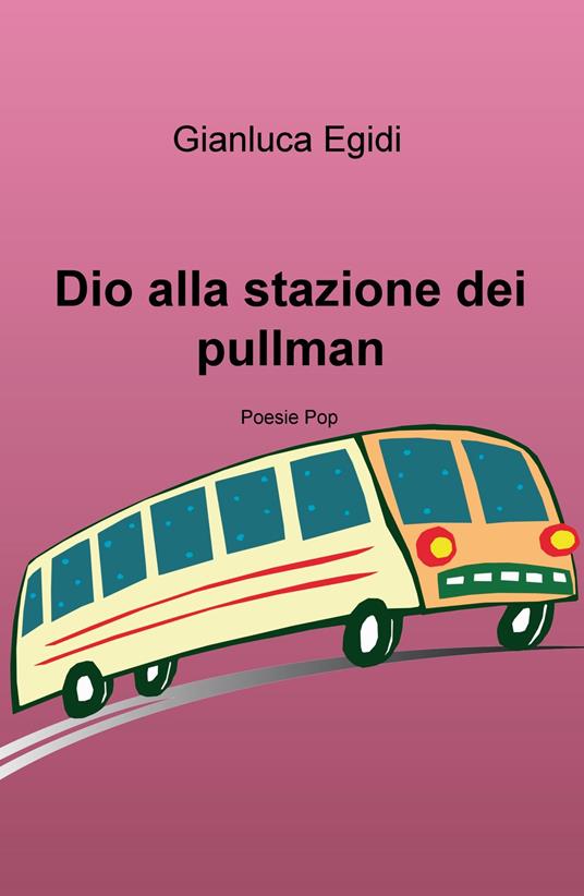 Dio alla stazione dei pullman. Poesie pop - Gianluca Egidi - copertina