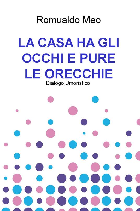 La casa ha gli occhi e pure le orecchie. Dialogo umoristico - Romualdo Meo - copertina