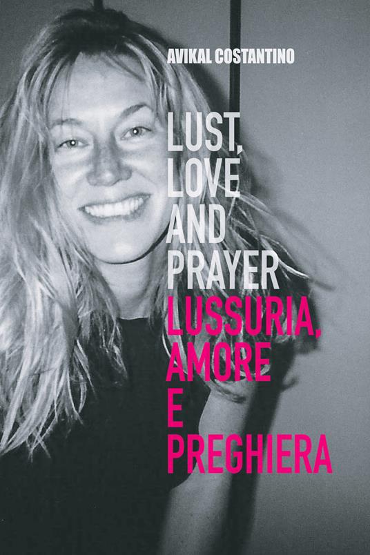 Lust, Love and Prayer. Lussuria, Amore e Preghiera. - Avikal Costantino - ebook