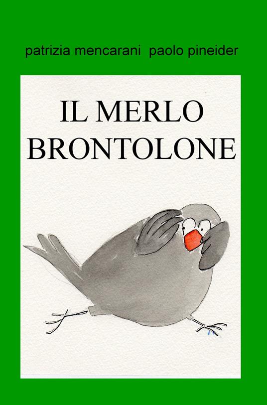 Il merlo brontolone. Dividi quello che hai - Patrizia Mencarani,Paolo Pineider - copertina