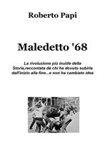 Maledetto '68. La rivoluzione più inutile della storia, raccontata da chi ha dovuto subirla dall'inizio alla fine e non ha cambiato idea