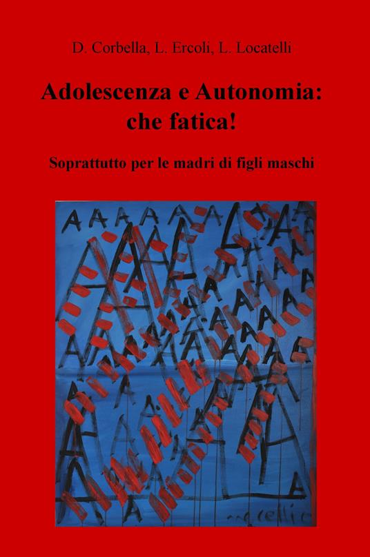 Adolescenza e autonomia: che fatica! Soprattutto per le madri di figli maschi - Laura Locatelli - copertina