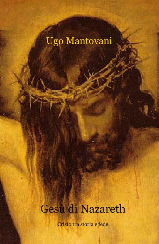 Gesù di Nazareth. Cristo tra storia e fede - Ugo Mantovani - copertina