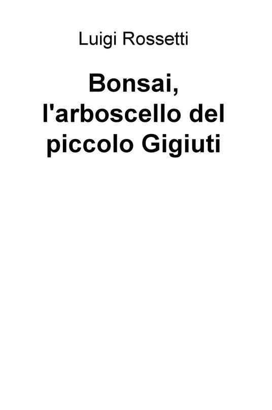 Bonsai, l'arboscello del piccolo Gigiuti - Luigi Rossetti - copertina