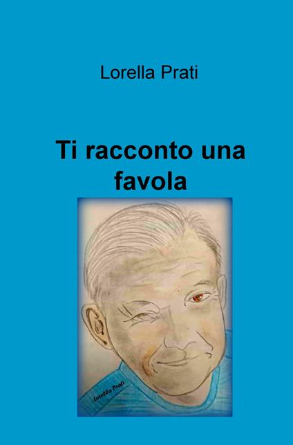 Ti racconto una favola. Ediz. illustrata - Lorella Prati - copertina