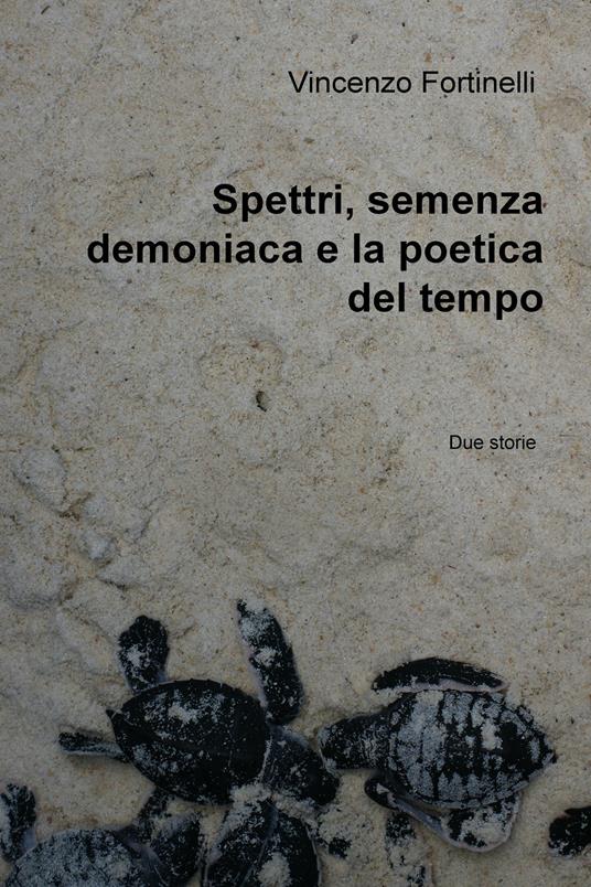 Spettri, semenza demoniaca e la poetica del tempo - Vincenzo Fortinelli - ebook