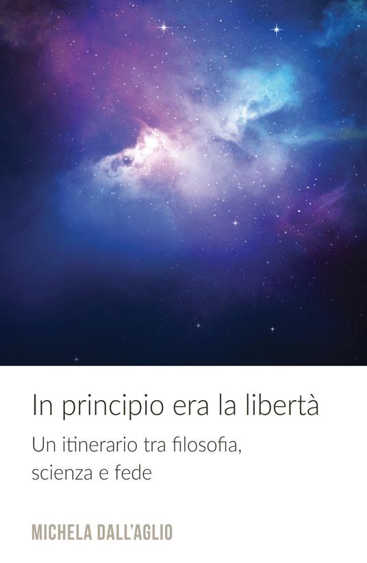 In principio era la libertà. Un itinerario tra filosofia, scienza e fede - Michela Dall'Aglio - copertina