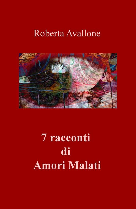 7 racconti di amori malati - Roberta Avallone - copertina