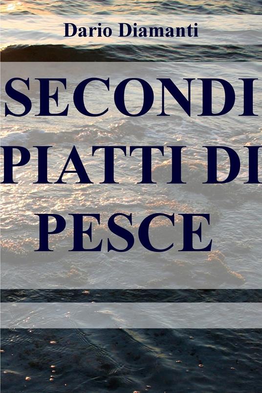 Secondi piatti di pesce - Dario Diamanti - ebook