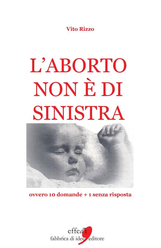 L' aborto non è di sinistra. 20 domande + 1 senza risposta - Vito Rizzo - copertina