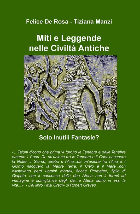 Miti e leggende nelle civiltà antiche. Solo inutili fantasie? - Felice De Rosa,Tiziana Manzi - copertina