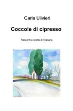 Coccole di cipresso. Racconti e ricette di Toscana