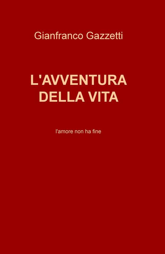 L' avventura della vita. L'amore non ha fine - Gianfranco Gazzetti - copertina