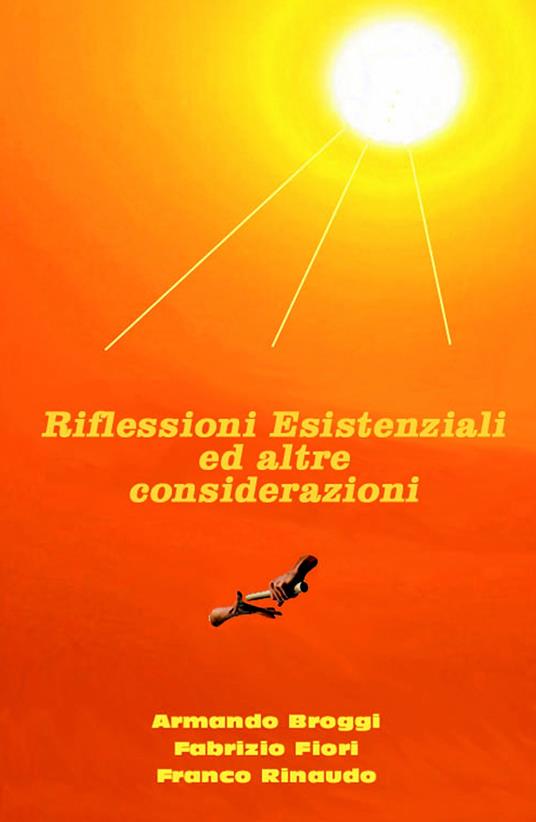Riflessioni esistenziali ed altre considerazioni - Armando Broggi,Fabrizio Fiori,Franco Rinaudo - copertina