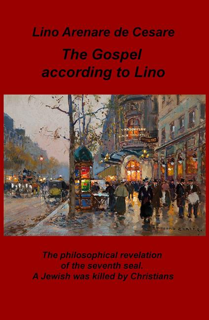 The gospel according to Lino. The philosophical revelation of the seventh seal. A Jewish was killed by Christians. Ediz. italiana - Lino Arenare Zullo - copertina