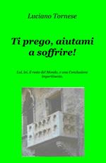 Ti prego, aiutami a soffrire! Lui, lei, il resto del mondo, e una conclusione impertinente