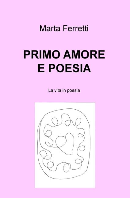 Primo amore e poesia. La vita in poesia - Marta Ferretti - copertina