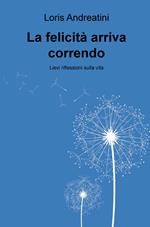 La felicita arriva correndo. Lievi riflessioni sulla vita