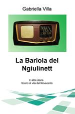 La Bariola del Ngiulinett. E altre storie. Scorci di vita del Novecento