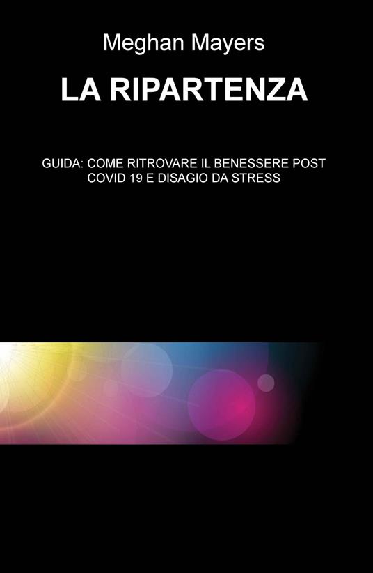 La ripartenza. Guida: come ritrovare il benessere post Covid 19 e disagio da stress - Meghan Mayers - copertina