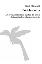 L' adolescenza, sguardo nuovo verso il mondo. Emotività, creatività ed estetica del bello e della spiritualità nell'apprendimento