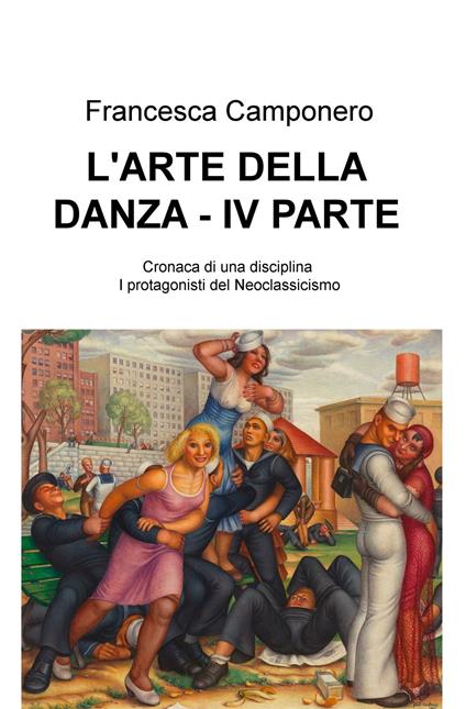 L' arte della danza. Vol. 4: Cronaca di una disciplina - I protagonisti del Neoclassicismo. - Francesca Camponero - copertina