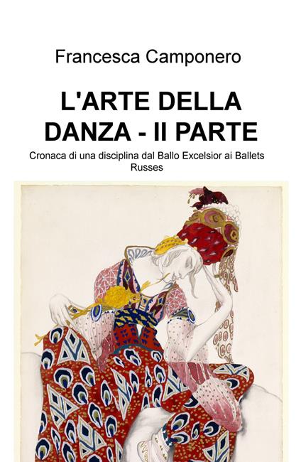 L' arte della danza. Vol. 2: Cronaca di una disciplina dal Ballo Excelsior ai Ballets Russes. - Francesca Camponero - copertina