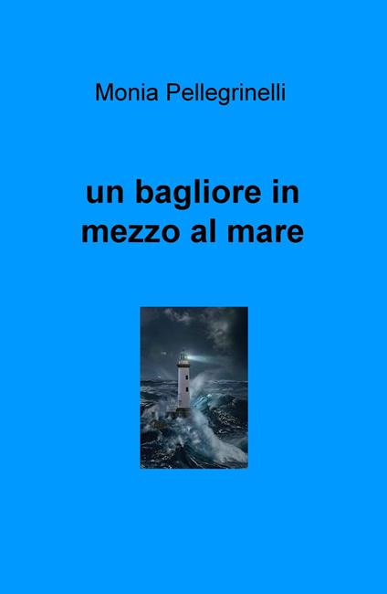 Un bagliore in mezzo al mare - Monia Pellegrinelli - copertina