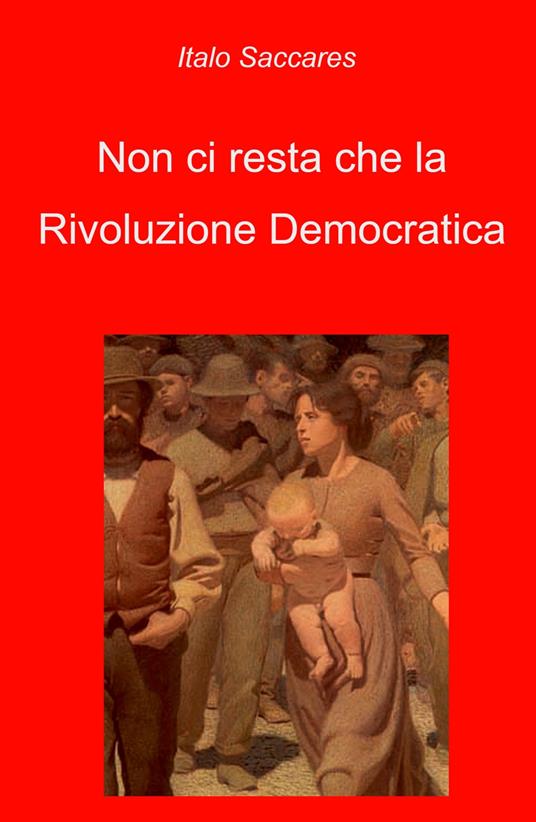 Non ci resta che la rivoluzione democratica - Italo Saccares - copertina
