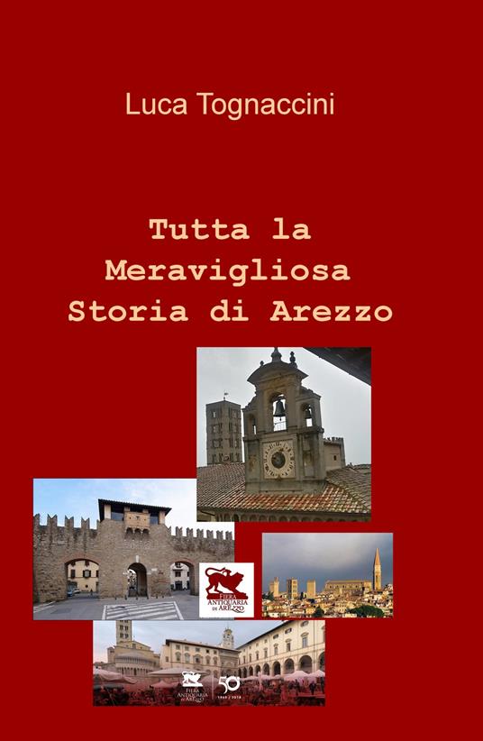 Tutta la meravigliosa storia di Arezzo - Luca Tognaccini - copertina