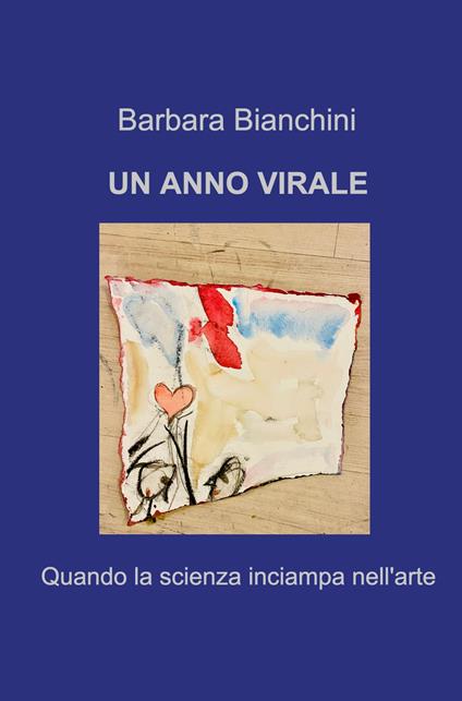 Un anno virale. Quando la scienza inciampa nell'arte - Barbara Bianchini - copertina