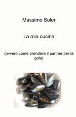 La mia cucina (ovvero come prendere il partner per la gola)