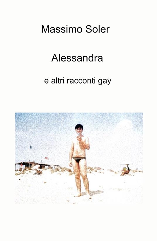 Alessandra e altri racconti gay - Massimo Soler - copertina