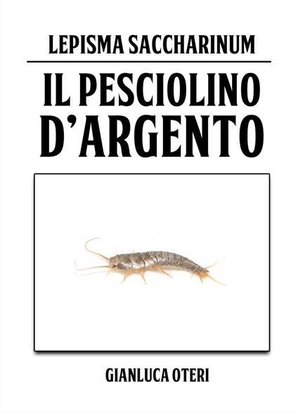 Il pesciolino d'argento. Lepisma Saccharinum - Gianluca Oteri - copertina